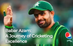 Babar Azam: A Journey of Cricketing Excellence